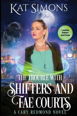 The Trouble with Shifters and Fae Courts: Large Print Edition - Kat Simons - cover