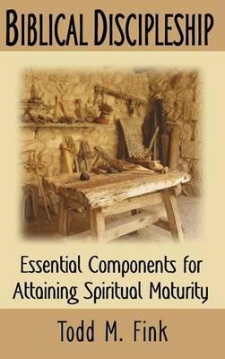 Biblical Discipleship: Essential Components for Attaining Spiritual Maturity - Fink - cover