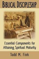 Biblical Discipleship: Essential Components for Attaining Spiritual Maturity