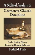 A Biblical Analysis of Corrective Church Discipline: God's Loving Plan to Rescue and Restore Believers