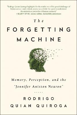 The Forgetting Machine: Memory, Perception, and the Jennifer Aniston Neuron - Rodrigo Quian Quiroga - cover