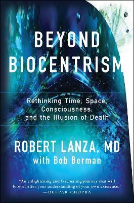 Beyond Biocentrism: Rethinking Time, Space, Consciousness, and the Illusion Illusion of Death - Robert Lanza,Bob Berman - cover