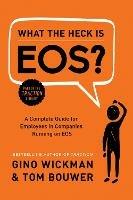 What the Heck Is EOS?: A Complete Guide for Employees in Companies Running on EOS - Gino Wickman - cover