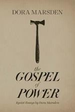 The Gospel of Power: Egoist Essays by Dora Marsden