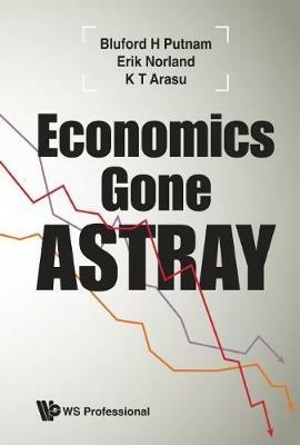 Economics Gone Astray - Bluford H Putnam,Erik Norland,K T Arasu - cover