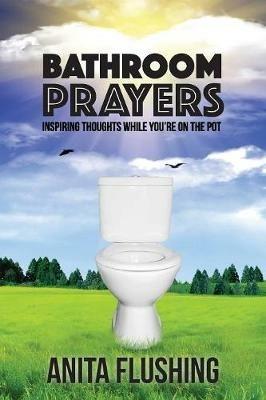 Bathroom Prayers: Inspiring Thoughts While You're on the Pot - Anita Flushing - cover