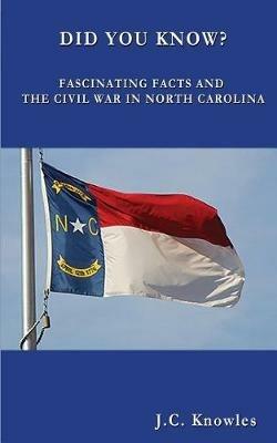 Did You Know: Fascinating Facts and the Civil War in North Carolina - J C Knowles - cover