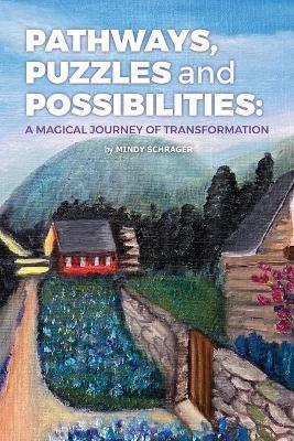 Pathways, Puzzles and Possibilities: A Magical Journey of Transformation - Mindy Schrager - cover