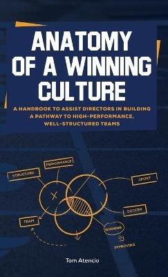 Anatomy of a Winning Culture: A Handbook to Help Directors Build a Pathway to High-Performance, Well-Structured Teams - Tom Atencio - cover