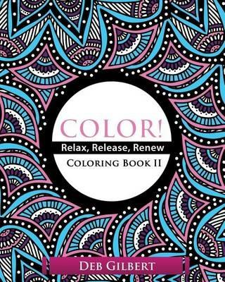 Color! Relax, Release, Renew Coloring Book II - Deb Gilbert - cover