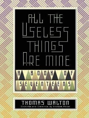 All the Useless Things are Mine: A Book of Seventeens - Thomas Walton - cover