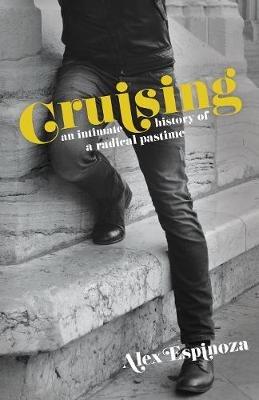 Cruising: An Intimate History of a Radical Pastime - Alex Espinoza - cover