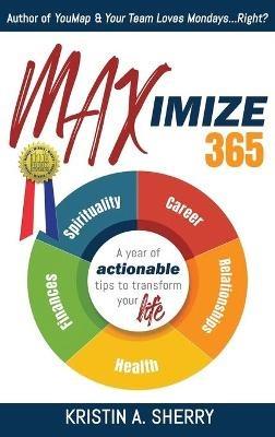 Maximize 365: A Year of Actionable Tips to Transform Your Life - Kristin A Sherry - cover
