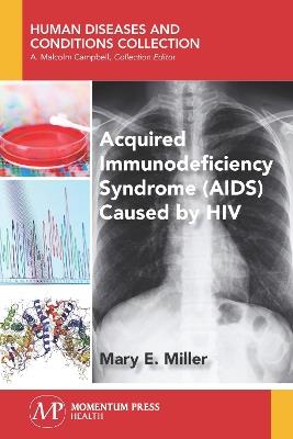 Acquired Immunodeficiency Syndrome (AIDS) Caused by HIV - Mary E Miller - cover