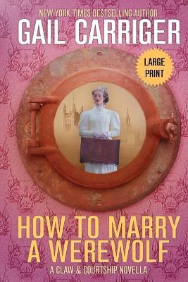 How to Marry a Werewolf: Large Print Edition - Gail Carriger - cover