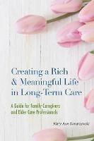 Creating a Rich & Meaningful Life in Long-Term Care: A Guide for Family Caregivers and Elder Care Professionals