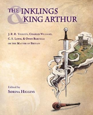 The Inklings and King Arthur: J.R.R. Tolkien, Charles Williams, C.S. L - Srina Higgins - cover