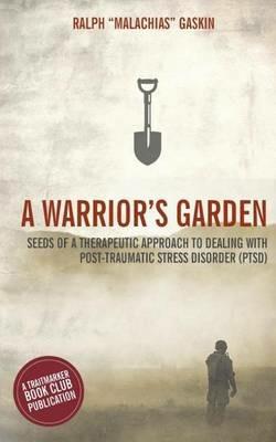 A Warrior's Garden: A Therapeutic Guide to Living with Post Traumatic Stress Disorder (PTSD) - Ralph Malachias Gaskin - cover