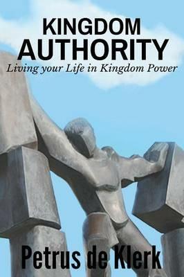 Kingdom Authority: Living Your Life In Kingdom Power - Petrus De Klerk - cover