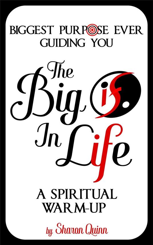 The Big "IF" in Life: Discover the Biggest Purpose Ever Guiding You--A Spiritual Warm-Up