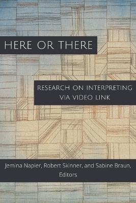 Here or There – Research on Interpreting via Video Link - Jemina Napier,Robert Skinner,Sabine Braun - cover