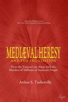Medieval Heresy and the Inquisition: How the Vatican Got Away with the Murders of Millions of Innocent People - Arthur S Turberville - cover