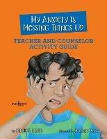 My Anxiety is Messing Things Up - Teacher and Counselor Guide - Jennifer Licate - cover