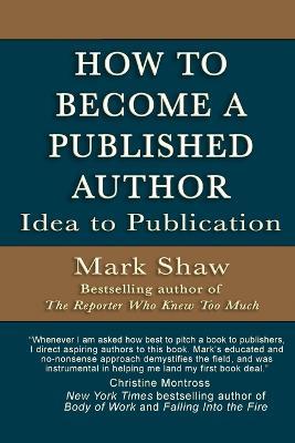 How to Become a Published Author: Idea to Publication - Mark Shaw - cover