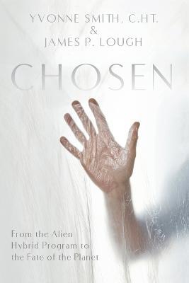 Chosen: From the Alien Hybrid Program to the Fate of the Planet - Yvonne Smith,James P Lough - cover