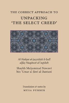 The Correct Approach to Unpacking 'The Select Creed' - Mu?ammad Nawawi Al-Jawi,Musa Furber - cover