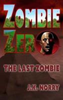 Zombie Zero: The Last Zombie - J K Norry - cover