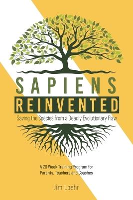 Sapiens Reinvented: Saving the Species from a Deadly Evolutionary Flaw - Jim Loehr - cover