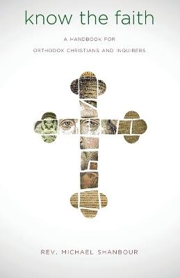 Know the Faith: A Handbook for Orthodox Christians and Inquirers - Michael Shanbour - cover