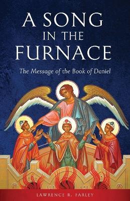 A Song in the Furnace: The Message of the Book of Daniel - Lawrence R Farley - cover