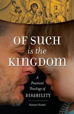 Of Such Is the Kingdom: A Practical Theology of Disability - Summer Kinard - cover