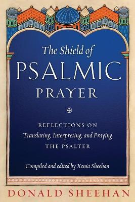 The Shield of Psalmic Prayer: Reflections on Translating, Interpreting, and Praying the Psalte - Donald Sheehan - cover