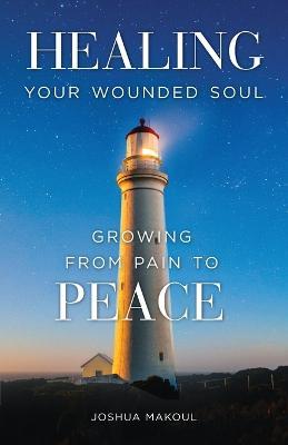 Healing Your Wounded Soul: Growing from Pain to Peace - Joshua Mackoul,Joseph Al-Zehlaoui - cover