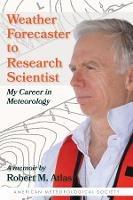 Weather Forecaster to Research Scientist - My Career in Meteorology - Robert M. Atlas,Dave Jones - cover