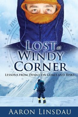 Lost at Windy Corner: Lessons from Denali on Goals and Risks - Aaron Linsdau - cover