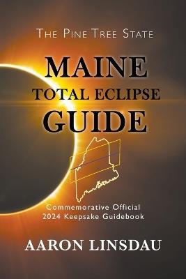 Maine Total Eclipse Guide: Commemorative Official 2024 Keepsake Guidebook - Aaron Linsdau - cover