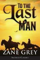To the Last Man (ANNOTATED) - Zane Grey - cover