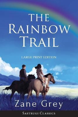 The Rainbow Trail (Annotated) LARGE PRINT: A Romance - Zane Grey - cover