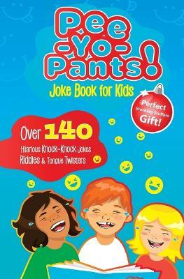 Pee-Yo-Pants Joke Book for Kids: Over 140 Hilarious Knock-Knock Jokes, Riddles and Tongue Twisters (Perfect Stocking Stuffers Gift) - Joke Book Group - cover