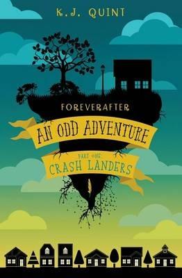 Foreverafter: An Odd Adventure, Part One: Crash Landers - K J Quint - cover