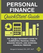 Personal Finance QuickStart Guide: The Simplified Beginner's Guide to Eliminating Financial Stress, Building Wealth, and Achieving Financial Freedom