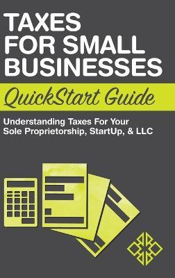 Taxes for Small Businesses QuickStart Guide: Understanding Taxes For Your Sole Proprietorship, Startup, & LLC - Clydebank Business - cover