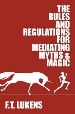 The Rules and Regulations for Mediating Myths & Magic - F.T. Lukens - cover