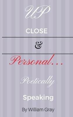 Up Close & Personal...Poetically Speaking - William Gray - cover