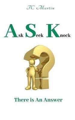 Ask Seek Knock: There is An Answer - Tc Martin - cover