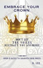 Embrace Your Crown: Open 3 gates to Sharpen Your Focus: Open 3 Gates to Sharpen Your Focus